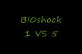 B!0shock 1 vs 5 FATALITY !
